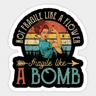 Not Fragile Like A Flower Fragile Like A Bomb TShirt Sticker